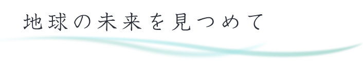 地球の未来を見つめて